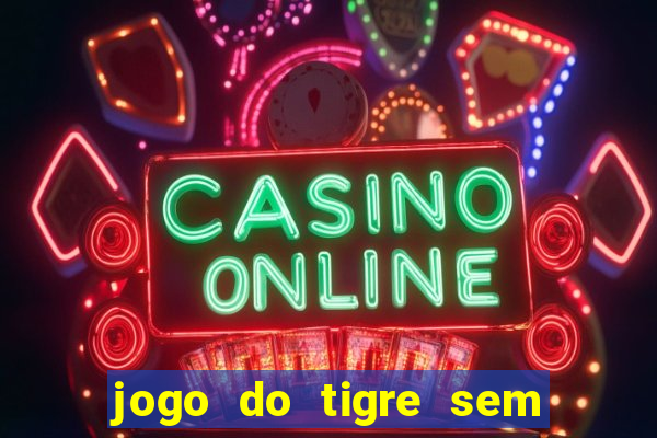jogo do tigre sem deposito minimo